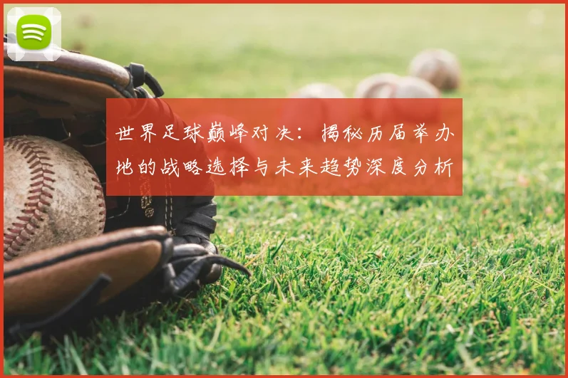世界足球巅峰对决：揭秘历届举办地的战略选择与未来趋势深度分析